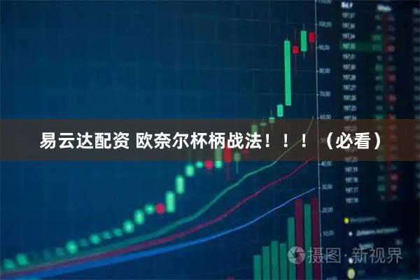 易云达配资 欧奈尔杯柄战法！！！（必看）